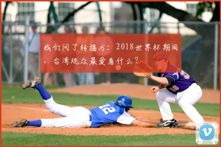 我们问了转播方：2018世界杯期间，台湾观众最爱看什么？