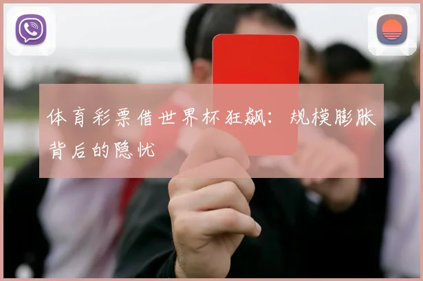 体育彩票借世界杯狂飙：规模膨胀背后的隐忧