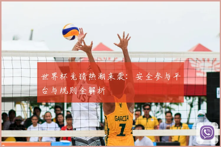 世界杯竞猜热潮来袭：安全参与平台与规则全解析
