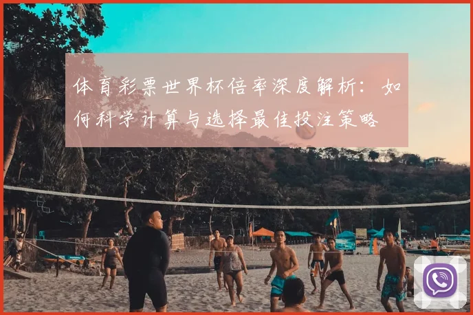 体育彩票世界杯倍率深度解析：如何科学计算与选择最佳投注策略