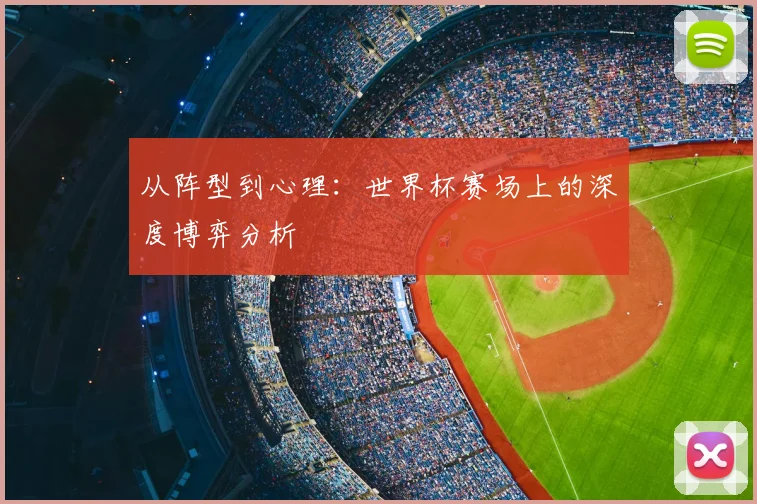从阵型到心理:世界杯赛场上的深度博弈分析