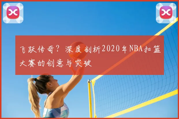 飞跃传奇？深度剖析2020年NBA扣篮大赛的创意与突破