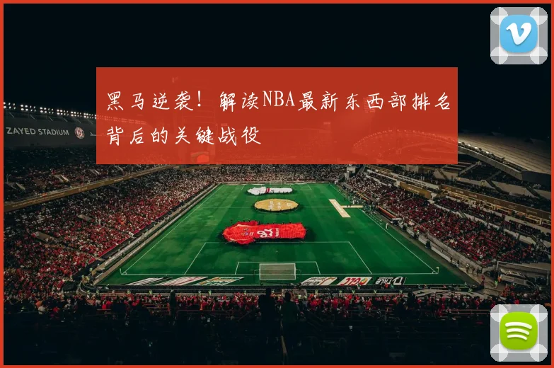 黑马逆袭！解读NBA最新东西部排名背后的关键战役