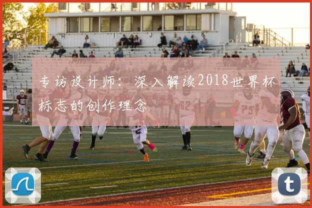 专访设计师：深入解读2018世界杯标志的创作理念